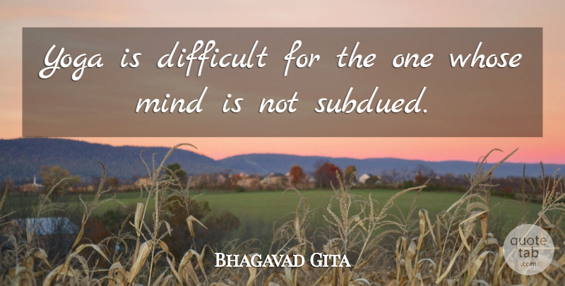 Bhagavad Gita Quote About Difficult, Mind, Whose, Yoga: Yoga Is Difficult For The...