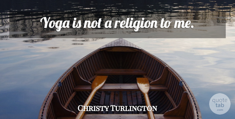 Christy Turlington Quote About Yoga, Religion: Yoga Is Not A Religion...