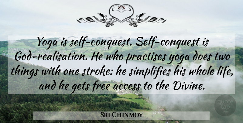 Sri Chinmoy Quote About Access, Gets, Life, Yoga: Yoga Is Self Conquest Self...