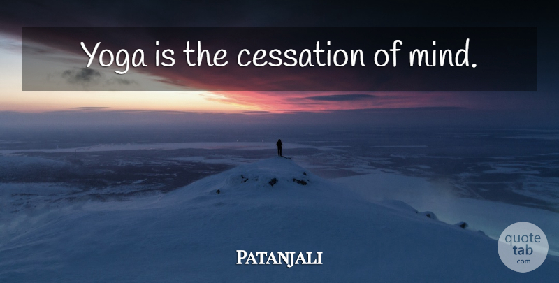 Patanjali Quote About Yoga, Mind: Yoga Is The Cessation Of...