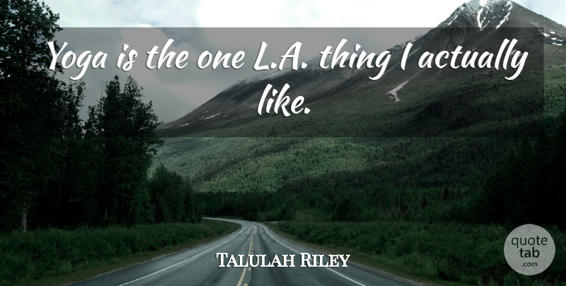 Talulah Riley Quote About undefined: Yoga Is The One L...