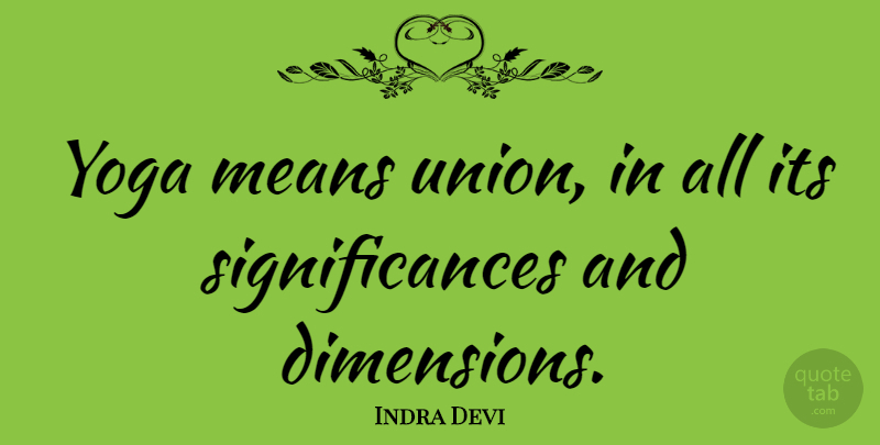 Indra Devi Quote About Yoga, Mean, Meditation: Yoga Means Union In All...
