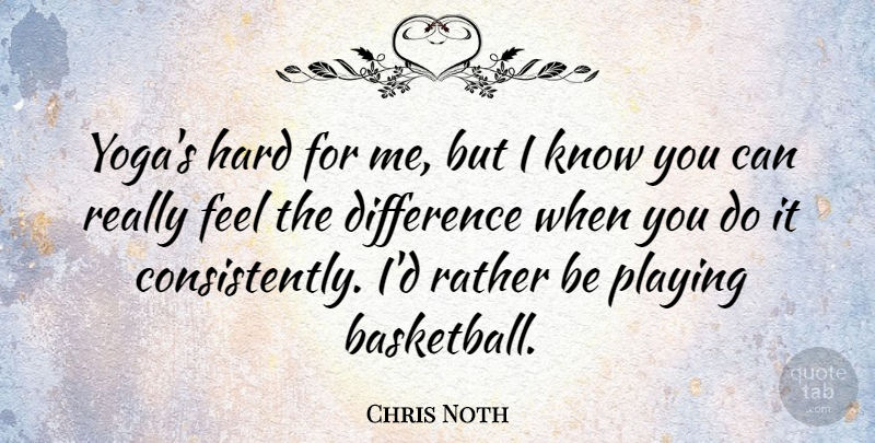 Chris Noth Quote About Basketball, Yoga, Differences: Yogas Hard For Me But...