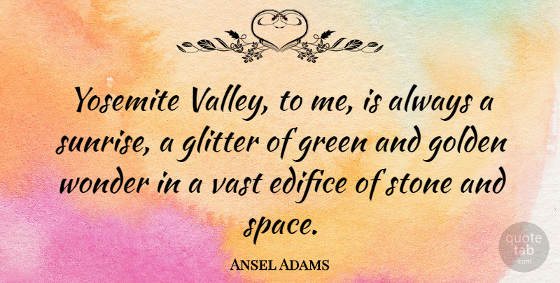 Ansel Adams Quote About Space, Sunrise, Valleys: Yosemite Valley To Me Is...
