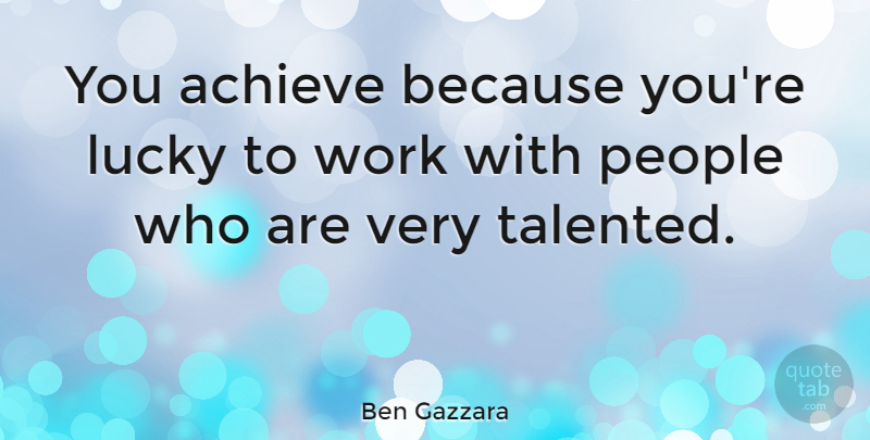 Ben Gazzara Quote About People, Lucky, Achieve: You Achieve Because Youre Lucky...