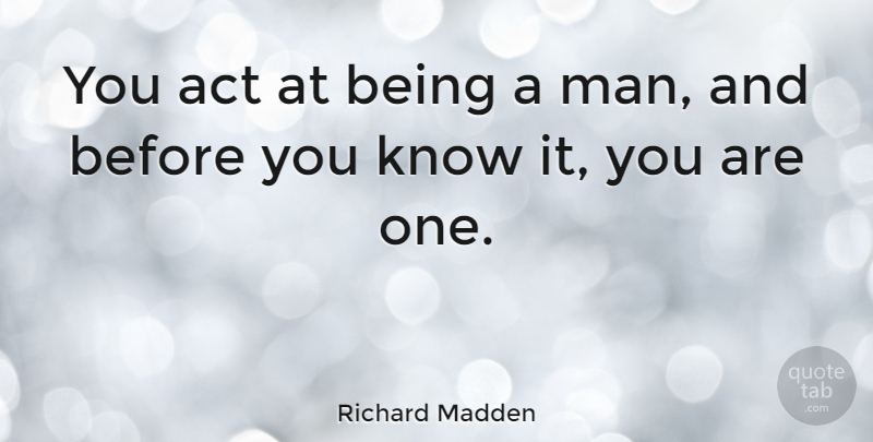Richard Madden Quote About Men, Knows: You Act At Being A...