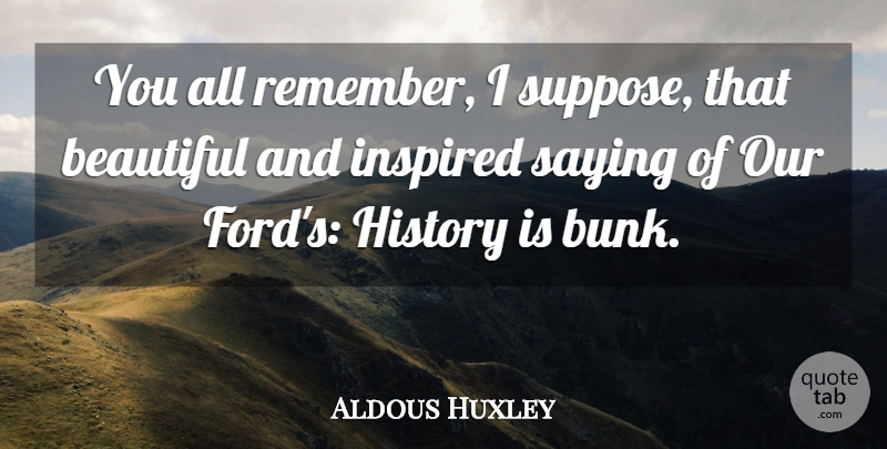Aldous Huxley Quote About Beautiful, Brave New World, Bunk: You All Remember I Suppose...