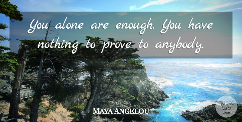 Maya Angelou Quote About Inspirational, Inspiring, Moving On: You Alone Are Enough You...