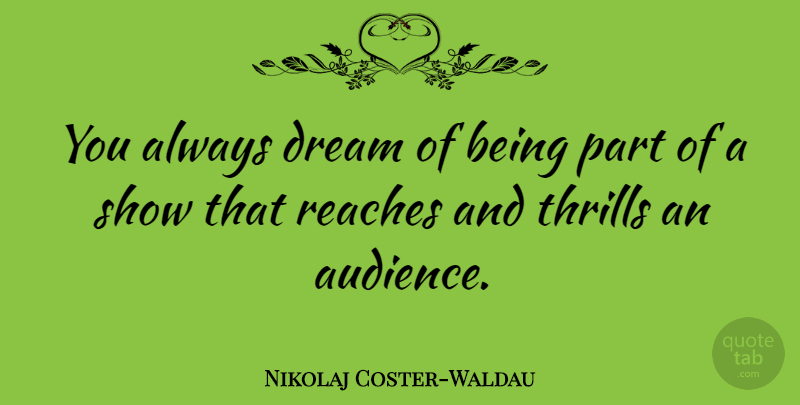 Nikolaj Coster-Waldau Quote About Reaches: You Always Dream Of Being...