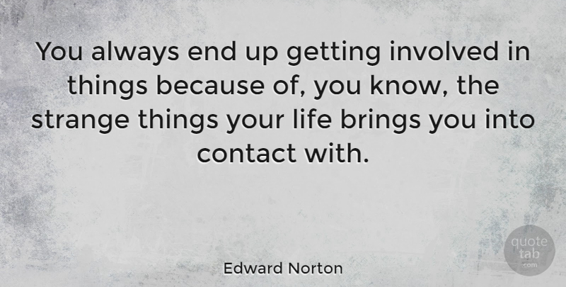 Edward Norton Quote About Strange, Ends, Because Of You: You Always End Up Getting...