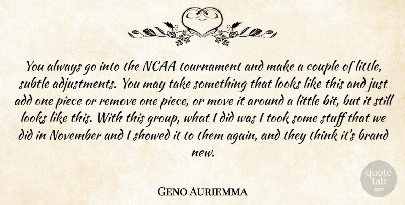 Geno Auriemma Quote About Add, Brand, Couple, Looks, Ncaa: You Always Go Into The...