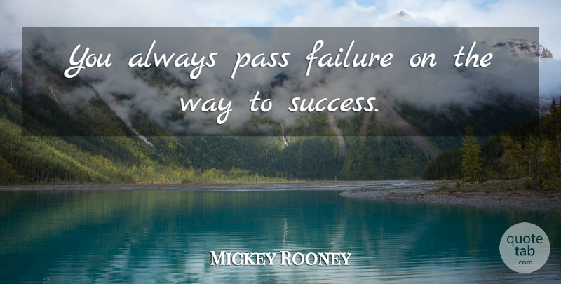 Mickey Rooney Quote About Failure, Way, Kids Inspirational: You Always Pass Failure On...