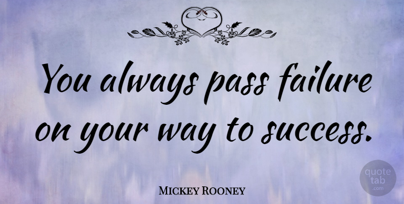 Mickey Rooney Quote About Failure: You Always Pass Failure On...