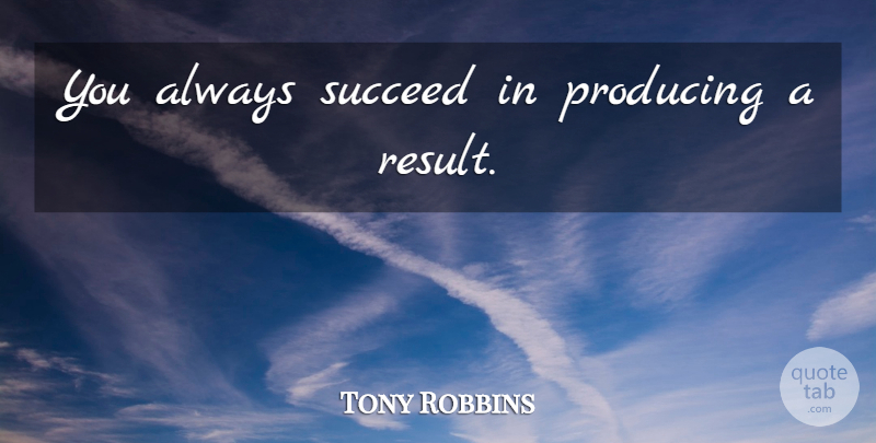 Tony Robbins Quote About Inspirational, Succeed, Action: You Always Succeed In Producing...