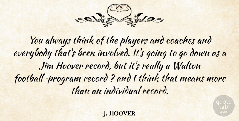 J. Hoover Quote About Coaches, Everybody, Hoover, Individual, Jim: You Always Think Of The...