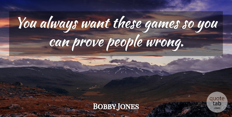 Bobby Jones Quote About Games, People, Prove: You Always Want These Games...
