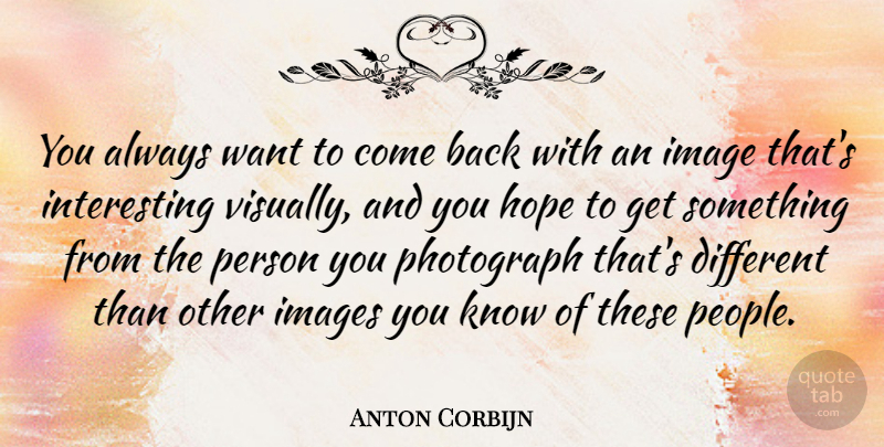 Anton Corbijn Quote About Hope, Images: You Always Want To Come...