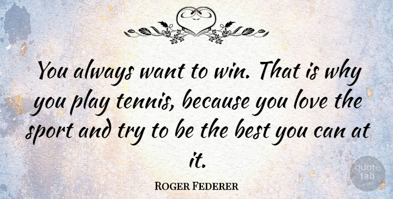 Roger Federer Quote About Sports, Winning, Play: You Always Want To Win...