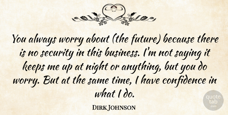 Dirk Johnson Quote About Confidence, Keeps, Night, Saying, Security: You Always Worry About The...