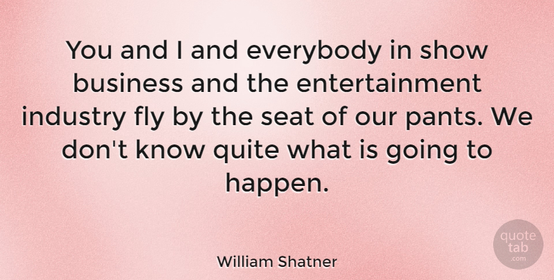 William Shatner Quote About Pants, Entertainment, Shows: You And I And Everybody...