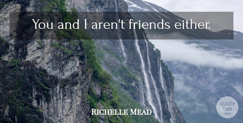 Richelle Mead Quote About undefined: You And I Arent Friends...