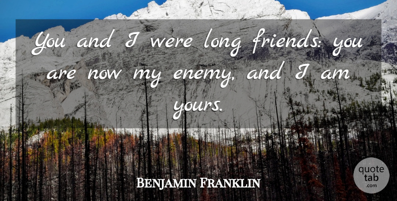 Benjamin Franklin Quote About Friendship, Long, Enemy: You And I Were Long...