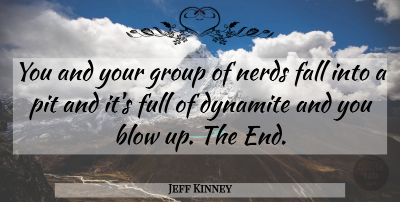 Jeff Kinney Quote About Fall, Blow, Nerd: You And Your Group Of...