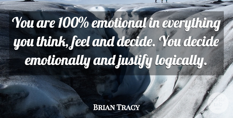 Brian Tracy Quote About Emotional, Thinking, Feels: You Are 100 Emotional In...