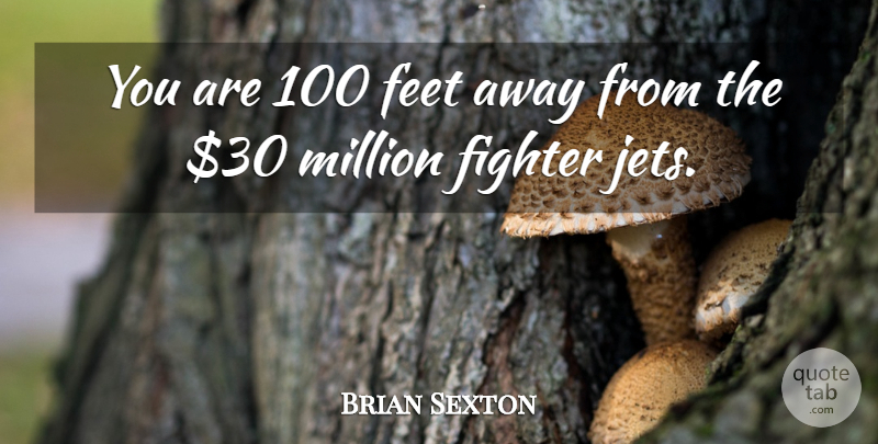 Brian Sexton Quote About Feet, Fighter, Million: You Are 100 Feet Away...