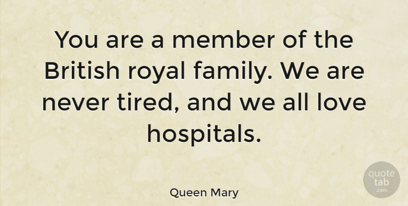 Queen Mary Quote About American Scientist, British, Love, Member, Royal: You Are A Member Of...