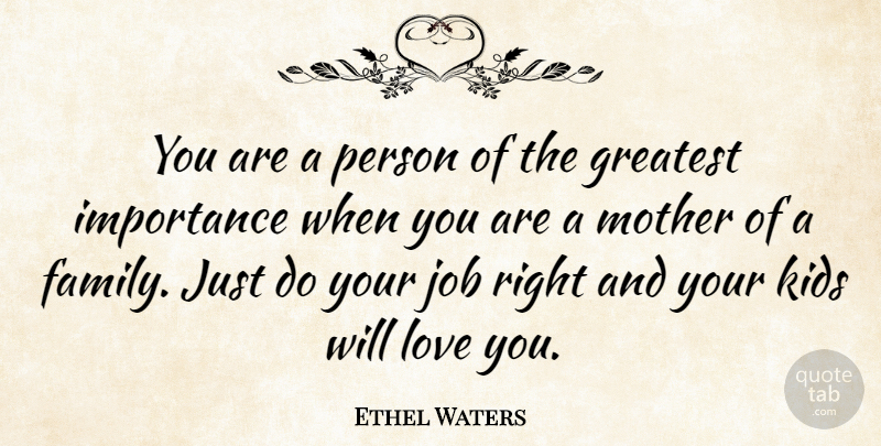 Ethel Waters Quote About Greatest, Importance, Job, Kids, Love: You Are A Person Of...
