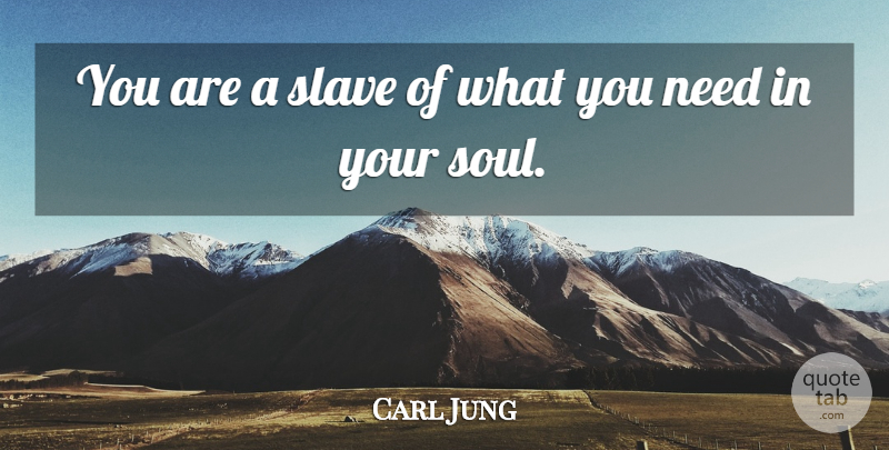 Carl Jung Quote About Soul, Needs, Slave: You Are A Slave Of...