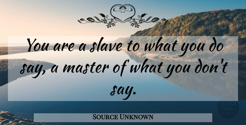 Source Unknown Quote About Master, Silence, Slave: You Are A Slave To...