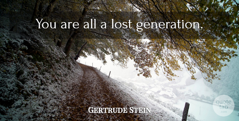 Gertrude Stein Quote About Generations, Lost, Lost Generation: You Are All A Lost...