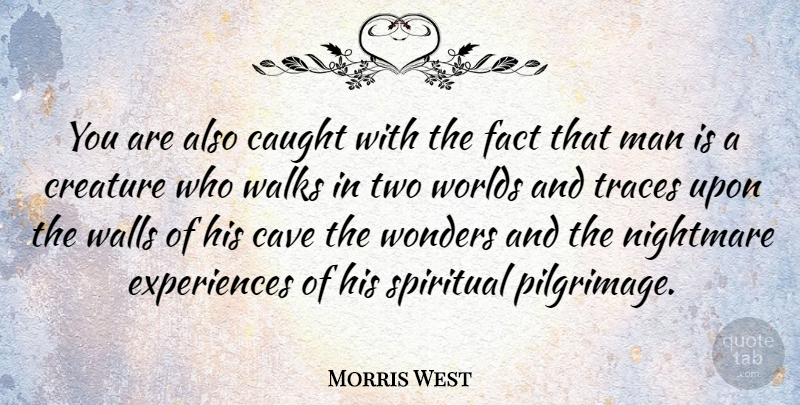 Morris West Quote About Caught, Cave, Creature, Man, Nightmare: You Are Also Caught With...