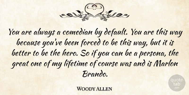 Woody Allen Quote About Hero, Comedian, Way: You Are Always A Comedian...