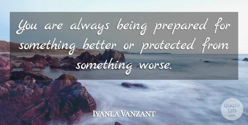 Iyanla Vanzant Quote About Something Better, Prepared, Protected: You Are Always Being Prepared...