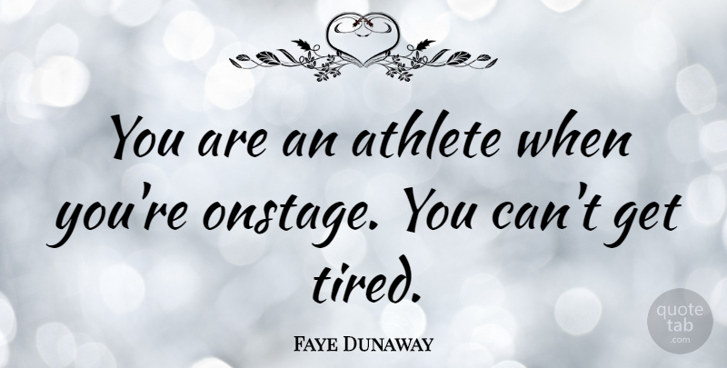 Faye Dunaway Quote About Tired, Athlete: You Are An Athlete When...