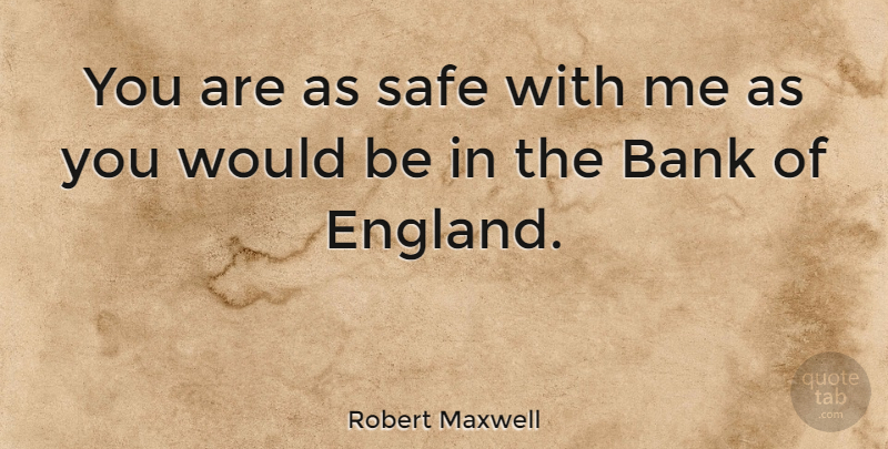 Robert Maxwell Quote About Safety, Safe, England: You Are As Safe With...