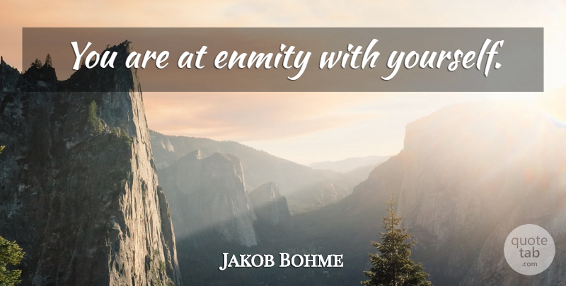 Jakob Bohme Quote About Enmity, Conflict: You Are At Enmity With...