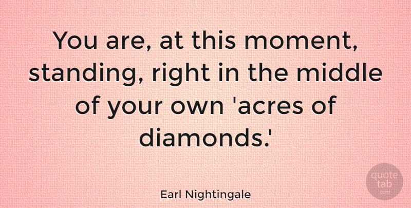 Earl Nightingale Quote About Inspiration, Opportunity, Acres: You Are At This Moment...