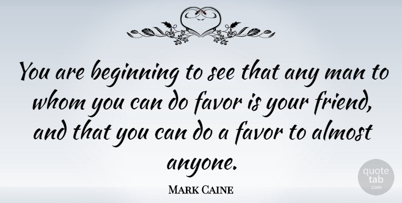 Mark Caine Quote About Almost, Beginning, Favor, Man, Swiss Author: You Are Beginning To See...