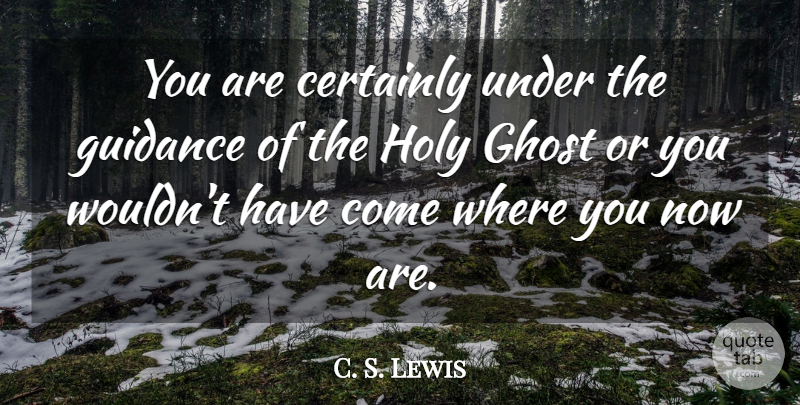 C. S. Lewis Quote About Ghost, Guidance, Holy: You Are Certainly Under The...