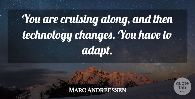 Marc Andreessen Quote About Technology: You Are Cruising Along And...