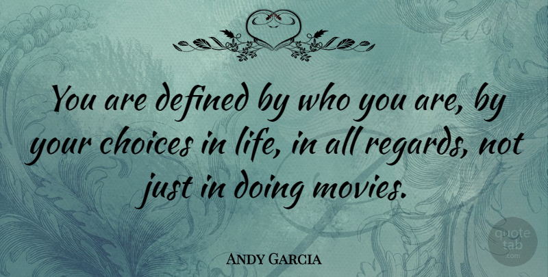 Andy Garcia Quote About Defined, Life, Movies: You Are Defined By Who...