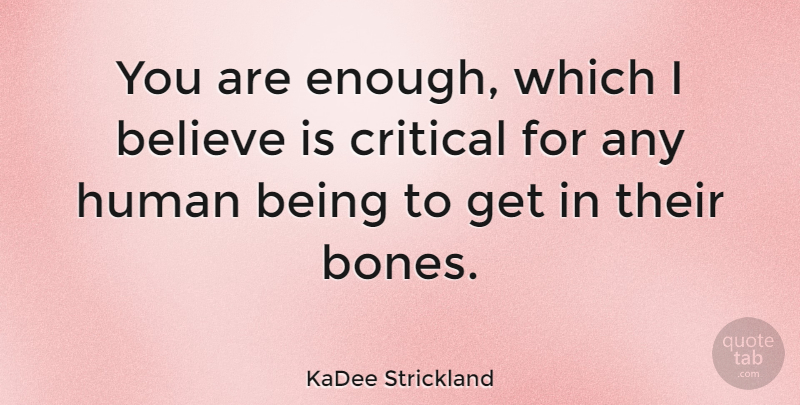 KaDee Strickland Quote About Believe, Bones, Enough: You Are Enough Which I...