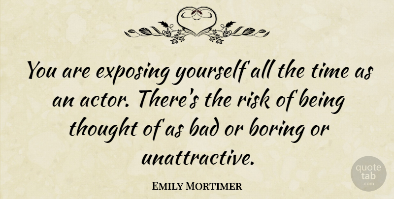 Emily Mortimer Quote About Risk, Unattractive, Actors: You Are Exposing Yourself All...