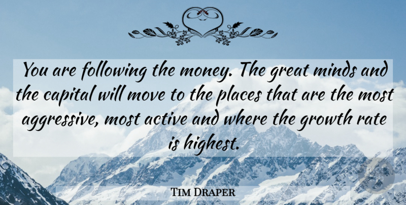 Tim Draper Quote About Active, Capital, Following, Great, Growth: You Are Following The Money...