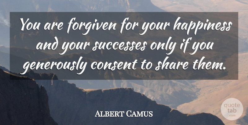 Albert Camus Quote About Consent, Forgiven, French Philosopher, Happiness, Share: You Are Forgiven For Your...
