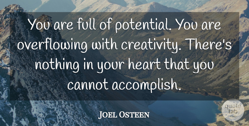 Joel Osteen Quote About Creativity, Heart, Happy Life: You Are Full Of Potential...